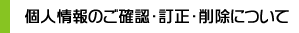 個人情報のご確認・訂正・削除について